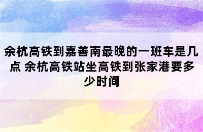 余杭高铁到嘉善南最晚的一班车是几点 余杭高铁站坐高铁到张家港要多少时间